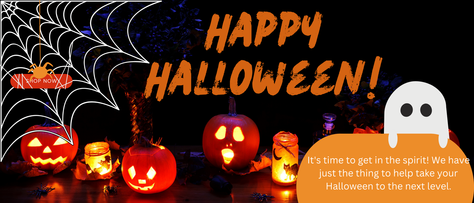 Dark Halloween image with Jack o'lanterns, Spiderweb, and Ghost. Text: Happy Halloween! It's time to get in the spirit! We have just the thing to help take your Halloween to the next level.