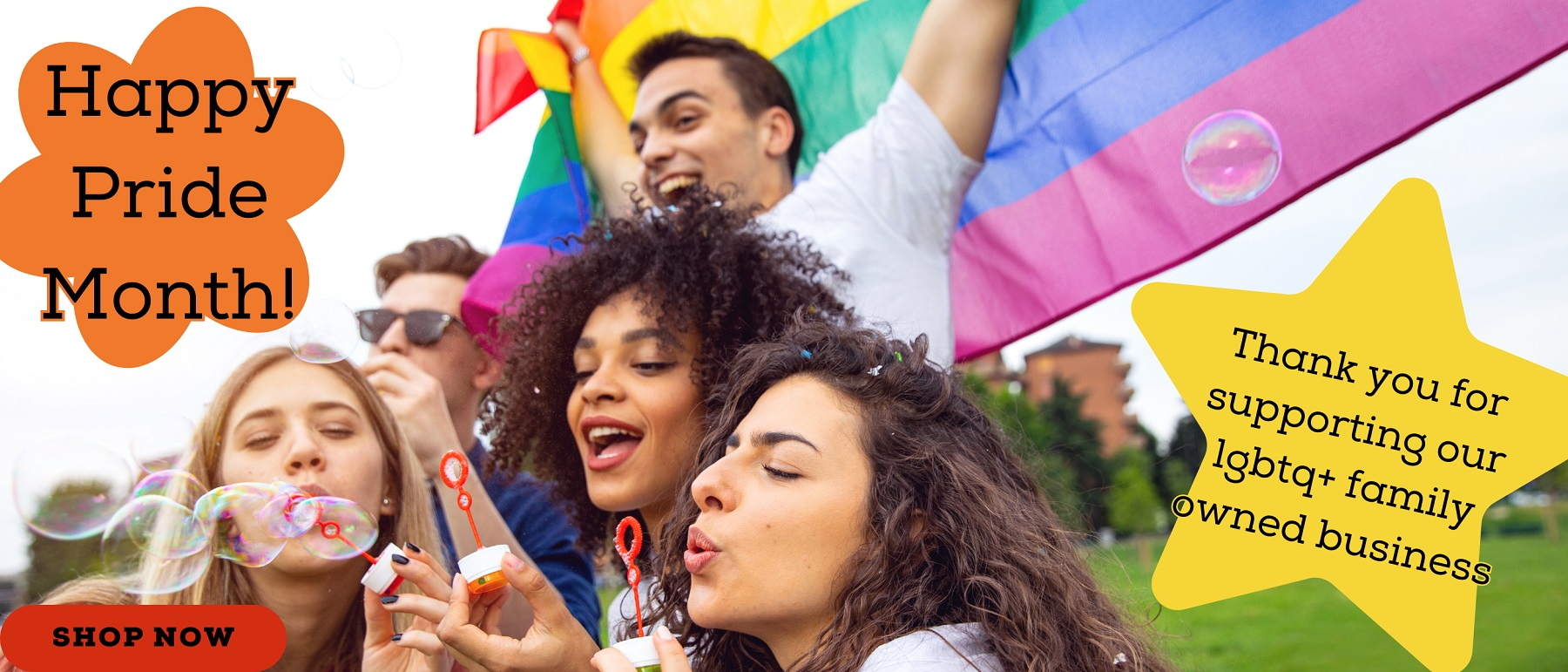 Young masc person holds a pride flag above [his] head behind several other young adults who are blowing bubbles. All smiling. Image text: Happy Pride Month! thank you for supporting our lgbtq+ family owned business.
