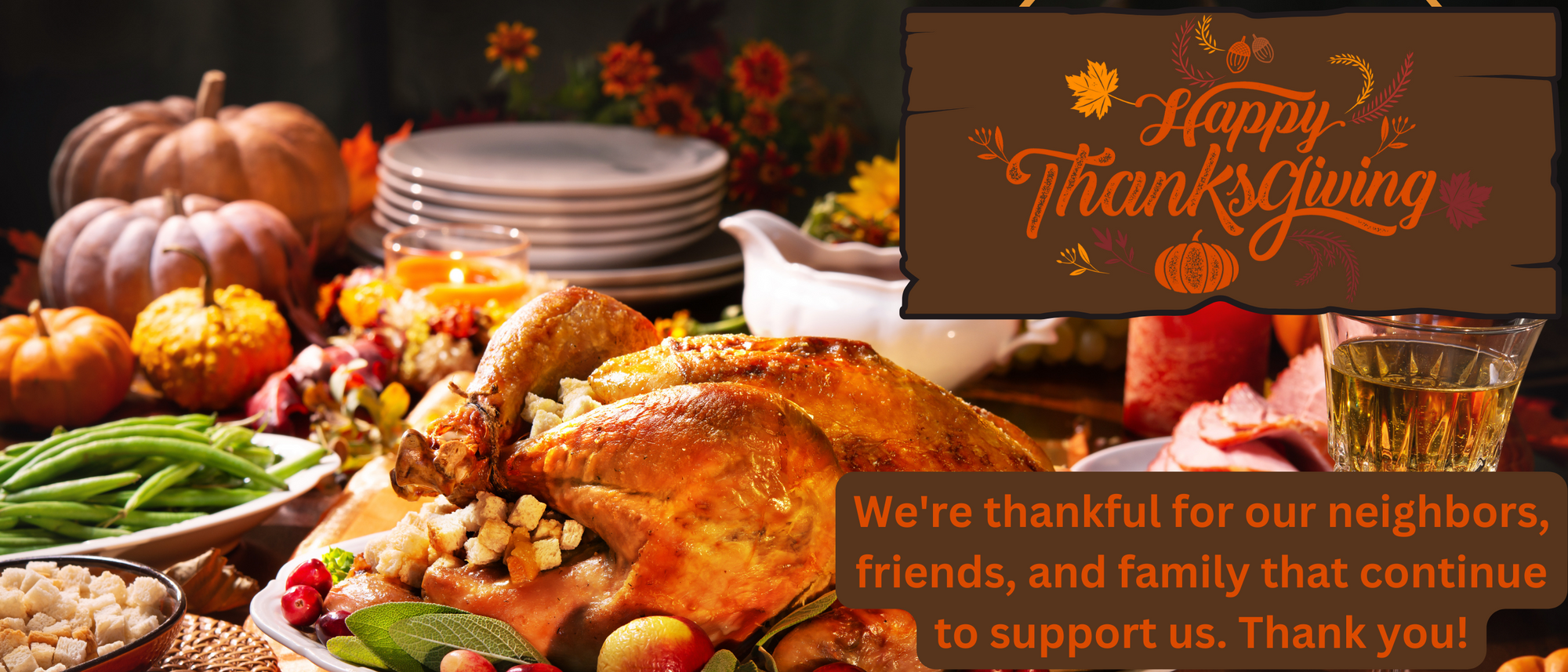 Background of traditional Thanksgiving food spread with turkey, stuffing, and pumpkins. Text reads: "Happy Thanksgiving. We're thankful for our neighbors, friends, and family that continue to support us. Thank you!"