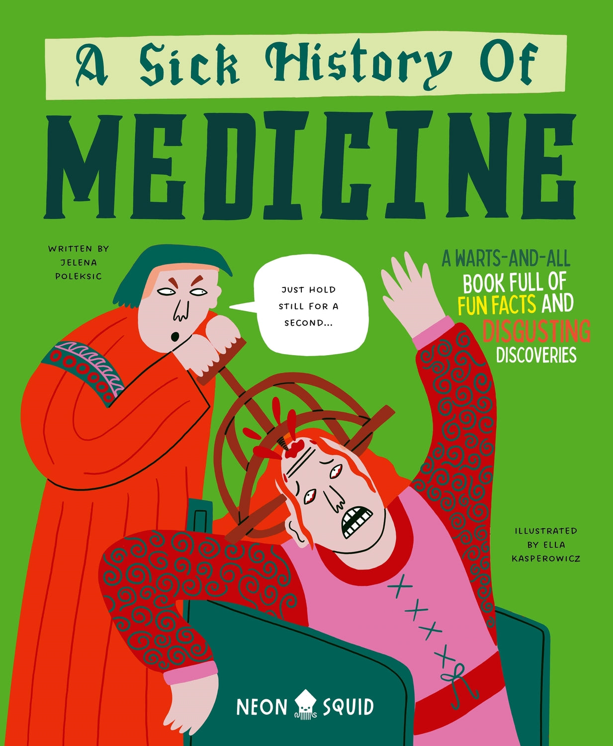 A Sick History of Medicine: A Warts-and-All Book Full of Fun Facts and Disgusting Discoveries