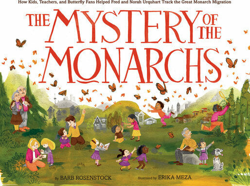 The Mystery of the Monarchs: How Kids, Teachers, and Butterfly Fans Helped Fred and Norah Urquhart Track the Great Monarch Migration